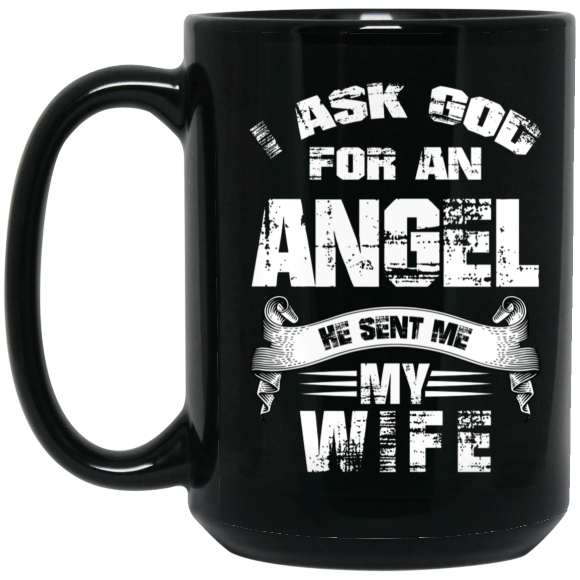 BM15OZ 15oz Black Mug | "I ASKED GOD FOR AN ANGEL AND HE SENT ME MY WIFE" | 1 sided
