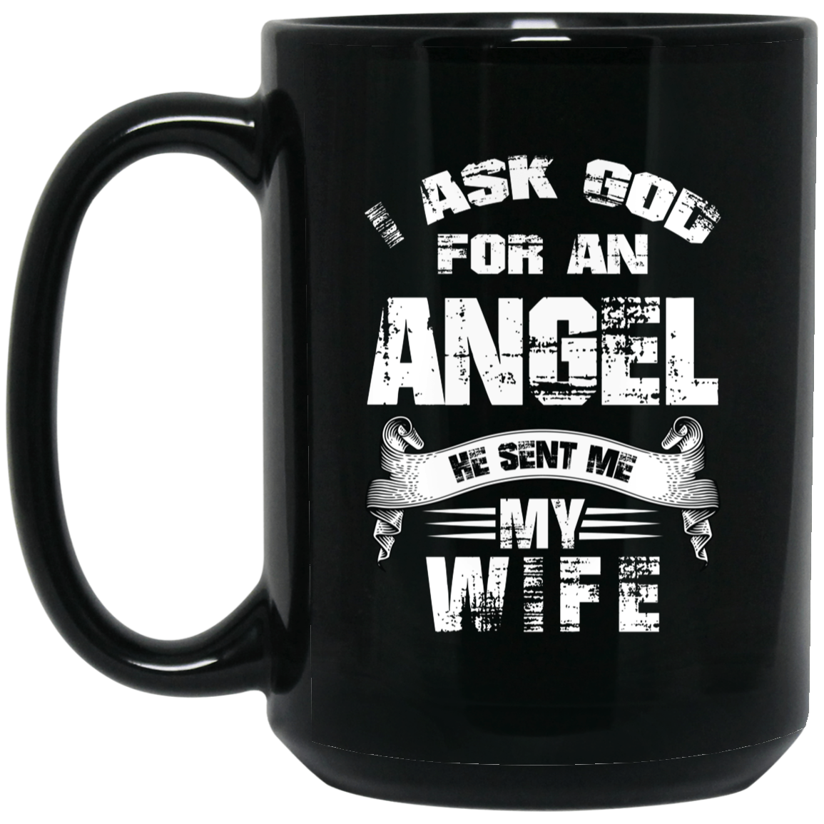 BM15OZ 15oz Black Mug | "I ASK GOD FOR AN ANGEL AND HE SENT ME MY WIFE" | 2 Sided